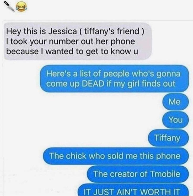 e Hey this is Jessica tiffanys friend took your number out her phone because wanted to get to know u 5 CICSIEN 806 ff oTTofo SRNYaToR Ko eaTo come up DEAD if my girl finds out L g Me fli iiitueiiirugsimtamm g Tml 1T JUST AINT WORTH T 66