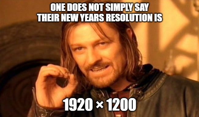 ONE DOES NOT SIMPLYSRY THEIR NEW YEARS RESOLUTION IS 1920 x 1200