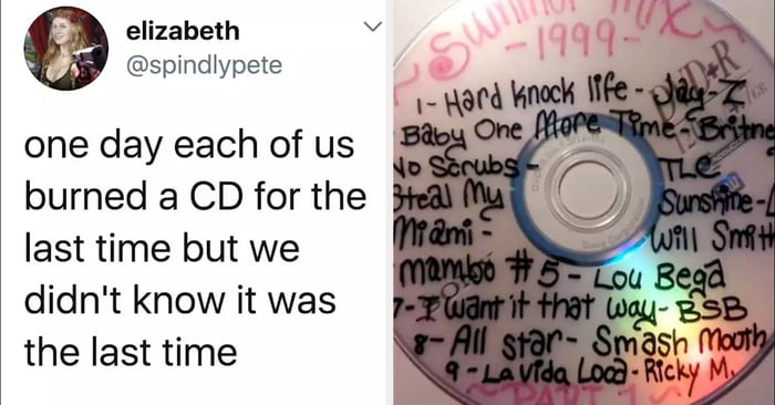 elizabeth v spindlypete one day each of us burned a CD for the last time but we didnt know it was the last time