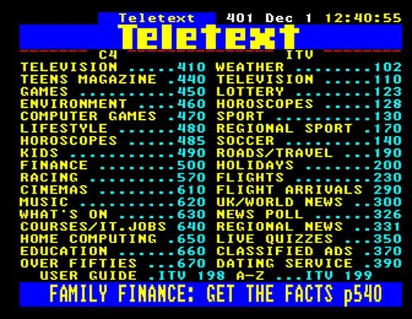 cy TELEVISION 410 TEENS MAGAZINE 440 3 Jpppep 3 ENVIRONMENT 460 COMPUTER GAMES 470 LIFESTYLE 480 HOROSCOPES 485 KIDS 490 500 570 610 620 FINANCE RACING CINEMAS Music WHATS ON 63 COURSESIT JOBS 60 HOME COMPUTING 650 EDUCATION 660 OVER FIFTIES 670 USER GUIDE ITU 198 A WEATHER TELEVISION LOTTERY HOROSCOPES SPORT A GLETR SPDNT SOCCER RODSYRUE HOLIDAYS FLIGHTS FLIGHT RRIULS 290 UKWORLD NEWS NEWS POLL R