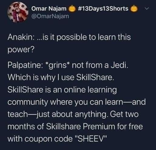 o el BN ETET RS ELENE LT O OmarNajam Anakin is it possible to learn this power Palpatine grins not from a Jedi W alle R WARVISISRSTqS1p TR SINISREICHSE el T EY EE dallale community where you can learnand Tl VS lolelU T ainlIn e M ET A o months of Skillshare Premium for free WiaKeleUolosNolole SRUST Sl I SVAY