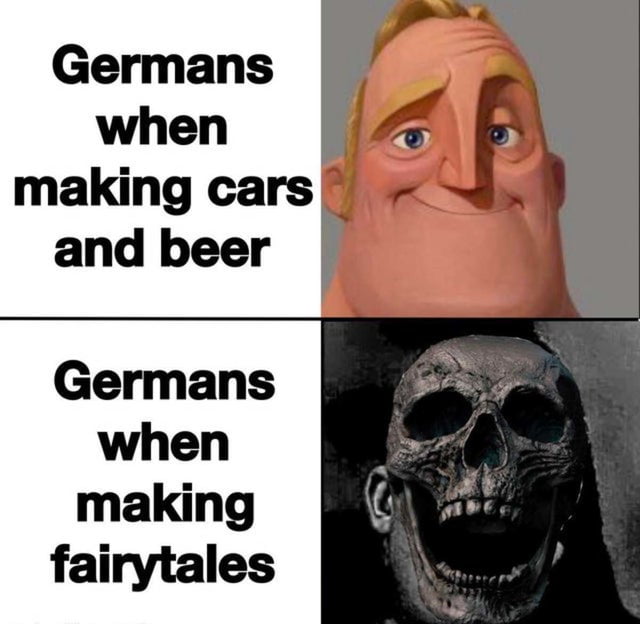 Germans when making cars and beer Germans when making fairytales