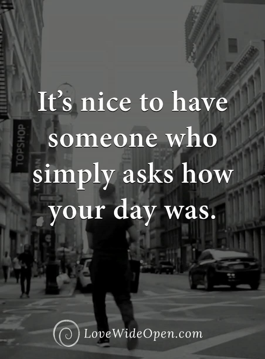 It's nice to have someone who simply asks how your day was.