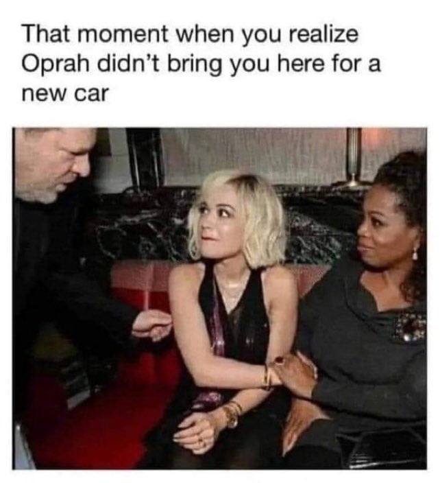 That moment when you realize Oprah didnt bring you here for a new car