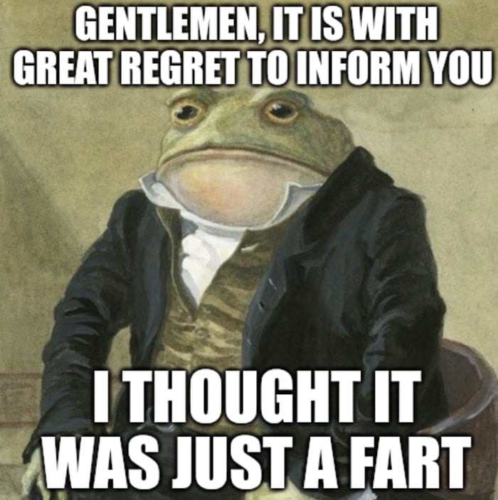 GENTLEMENITIS WITH GREAT REGRETTOINFORMYOU fj I THOUGHTIT JNAS JUST A FART