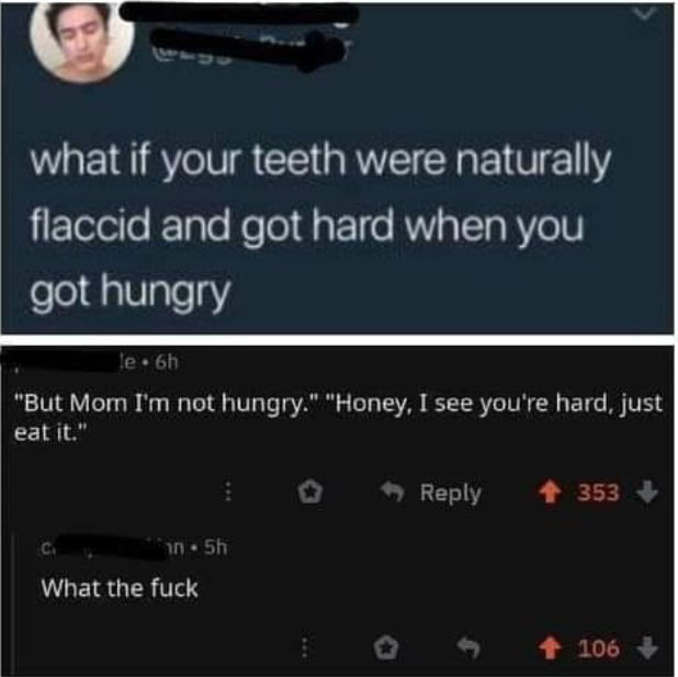 what if your teeth were naturally jiFTele e KTale ReTo 14 g 10 ROV A TTo RV6 W got hungry But Mom Im not hungry Honey I see youre hard just eatit Reply 4 353 ULEIRUTRTTE 106