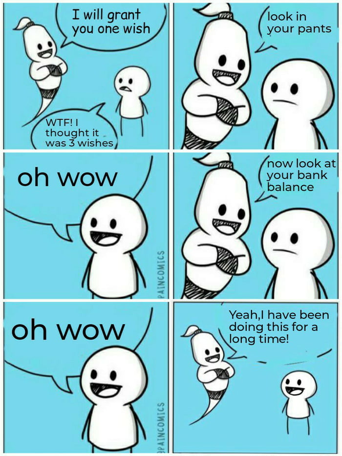 I will grant you one wish WTF thought it was 3 wishes oh wow b ook in our pants k now look at your bank balance oh wow Yeah have been 2 doi lon PAIN ng this for a g time 2