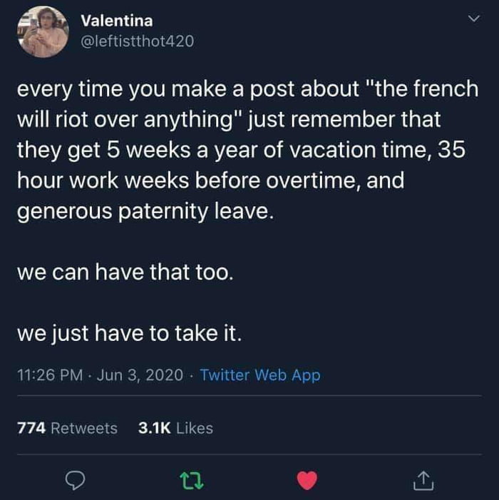 Valentina R leftistthot420 EVCIAT R I ELCIEN olo S l ooV i LR lalely will riot over anything just remember that LA MORNVET SRV o AVE Ter Vi o g Rl p g RC1S hour work weeks before overtime and generous paternity leave we can have that too WES VS VR R EICHI 1126 PM Jun 3 2020 Twitter Web App 774 Retweets 31K Likes S 0 L 4