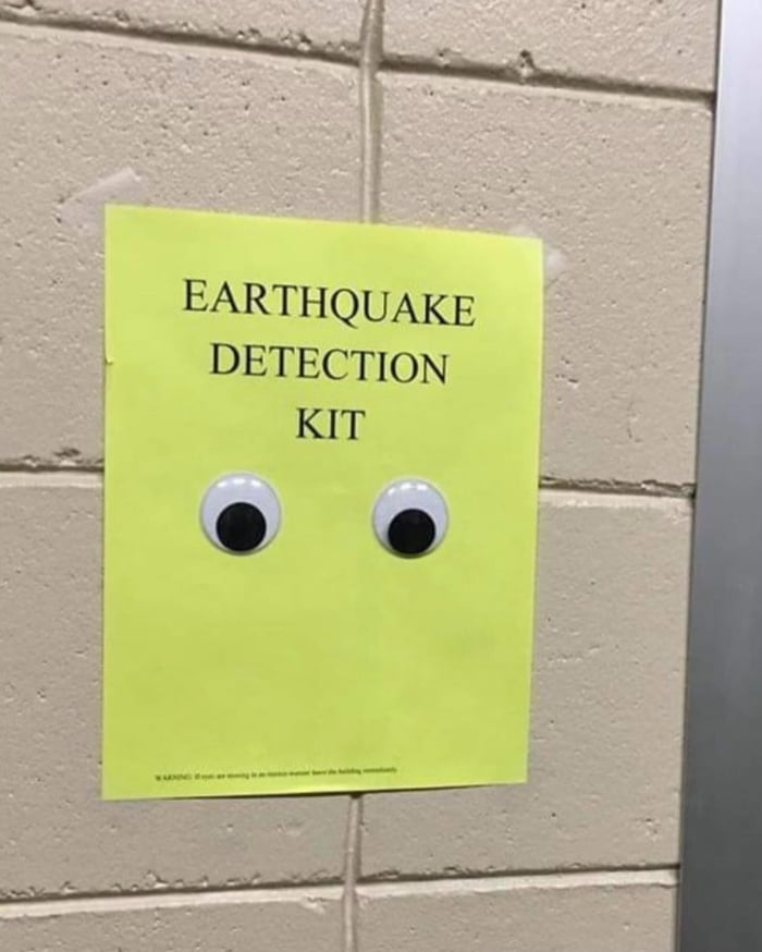 EARTHQUAKE DETECTION KIT WARNING: If eyes are moving, try to remain calm and leave the building immediately.