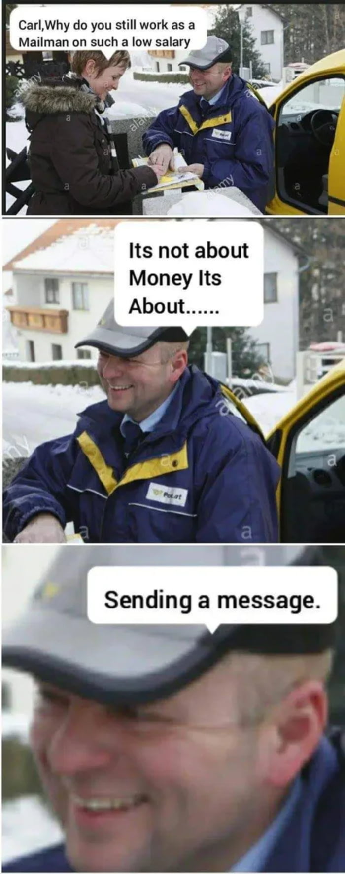 Carl, Why do you still work as a Mailman on such a low salary\nIts not about Money Its About......\nSending a message.
