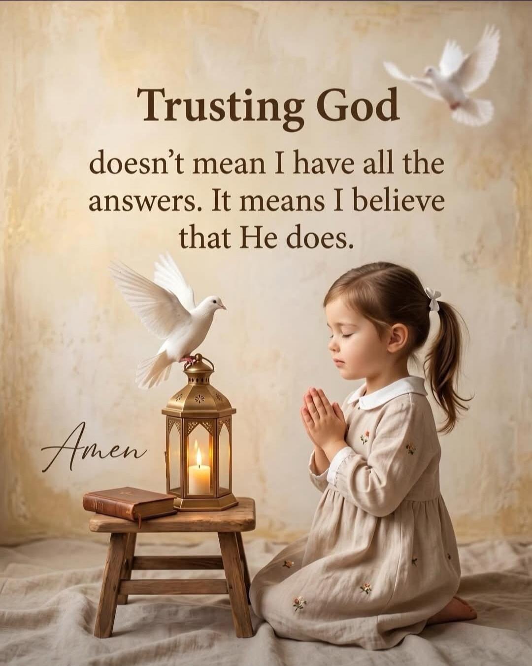 Trusting God doesn't mean I have all the answers. It means I believe that He does. Amen.