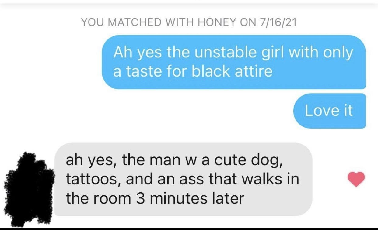 YOU MATCHED WITH HONEY ON 71621 A A RVEER RV o N Y1 a Wela1Y a taste for black attire ah yes the man w a cute dog tattoos and an ass that walks in the room 3 minutes later