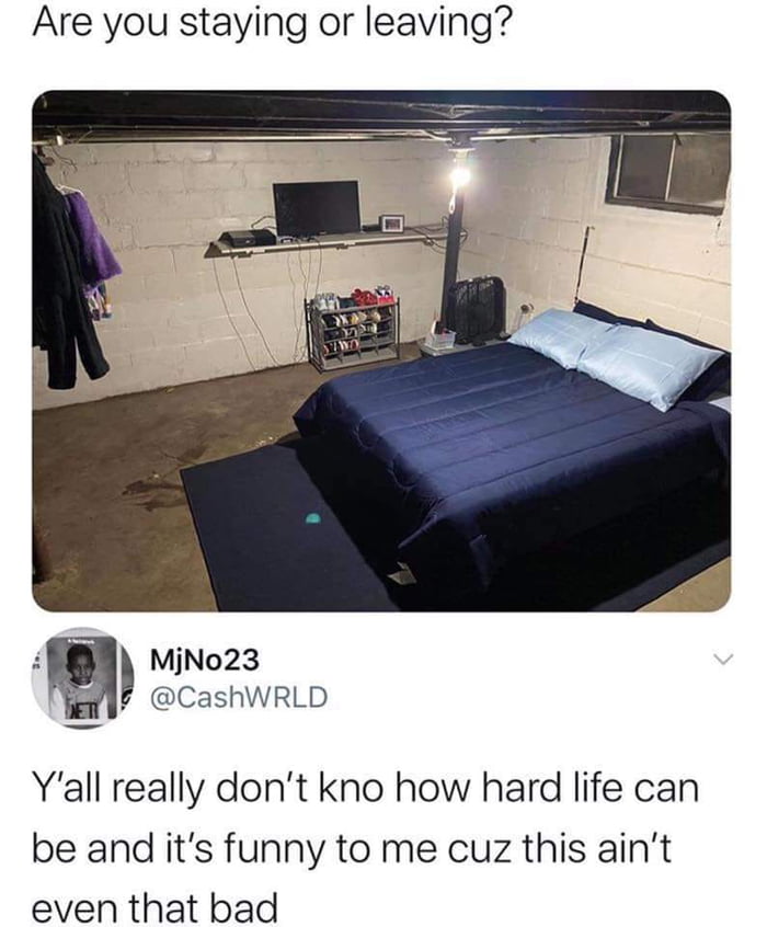 Are you staying or leaving F MjNo23 CashWRLD Yall really dont kno how hard life can be and its funny to me cuz this aint even that bad