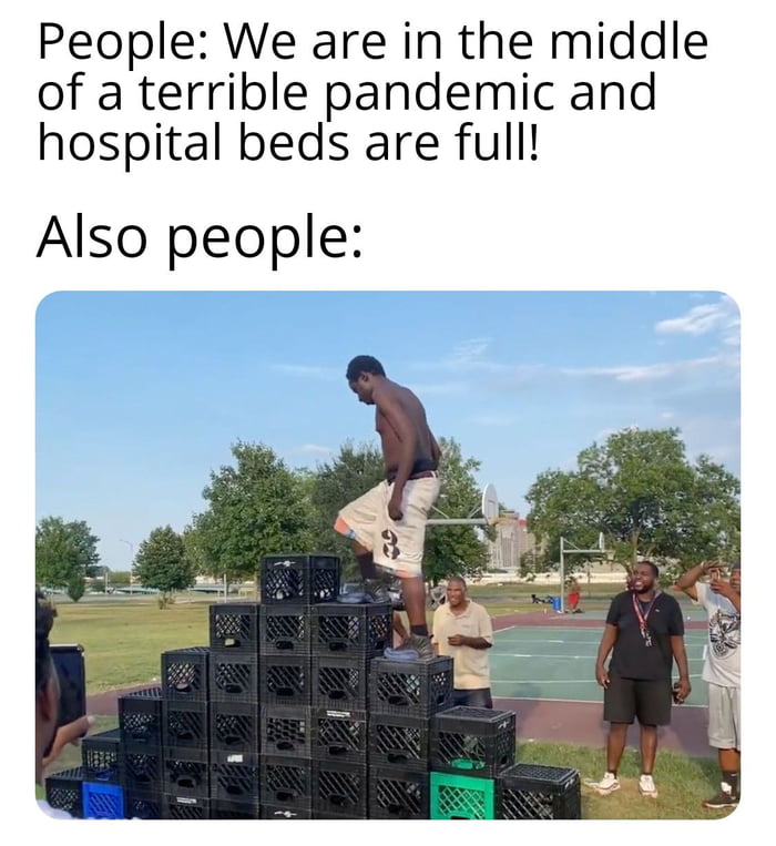 People We are in the middle of a terrible pandemic and hospital beds are full Also people