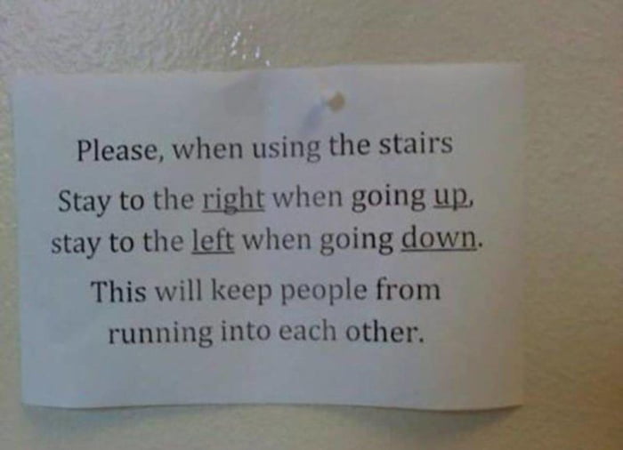 Please when using the stairs Stay to the right when going up 2 stay to the left when goingdown This will keep people from running into each other