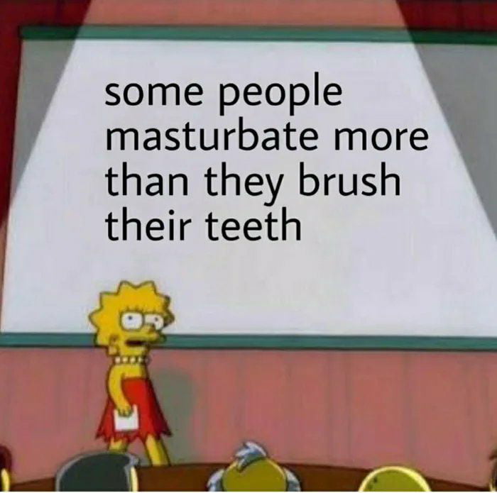 some people masturbate more than they brush their teeth