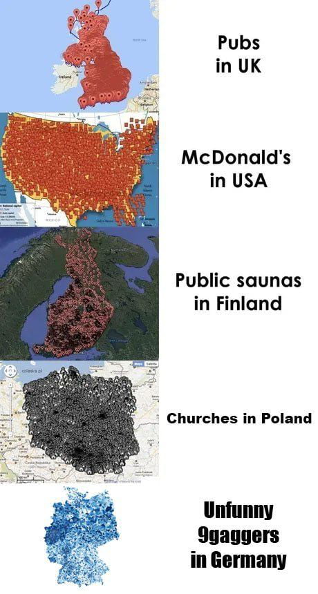 Pubs in UK McDonalds in USA Public saunas in Finland Churches in Poland Unfunny 9gaggers in Germany