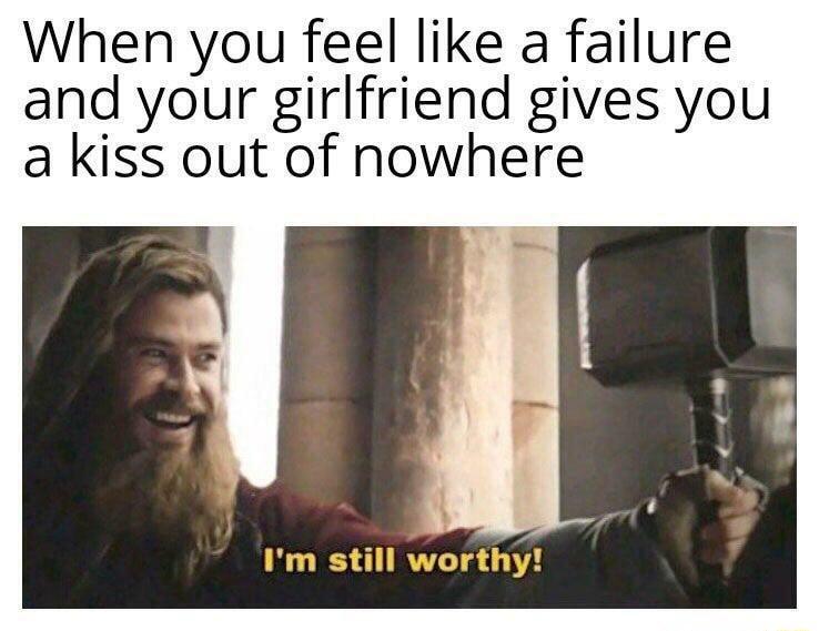 When you feel like a failure and your girlfriend gives you a kiss out of nowhere