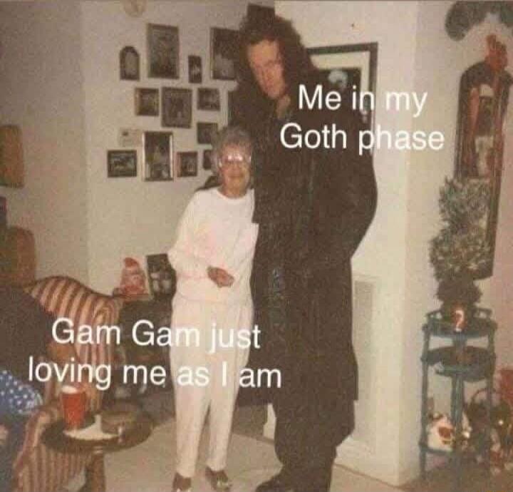 Me in my Goth phase Gam Gam just loving me as I am