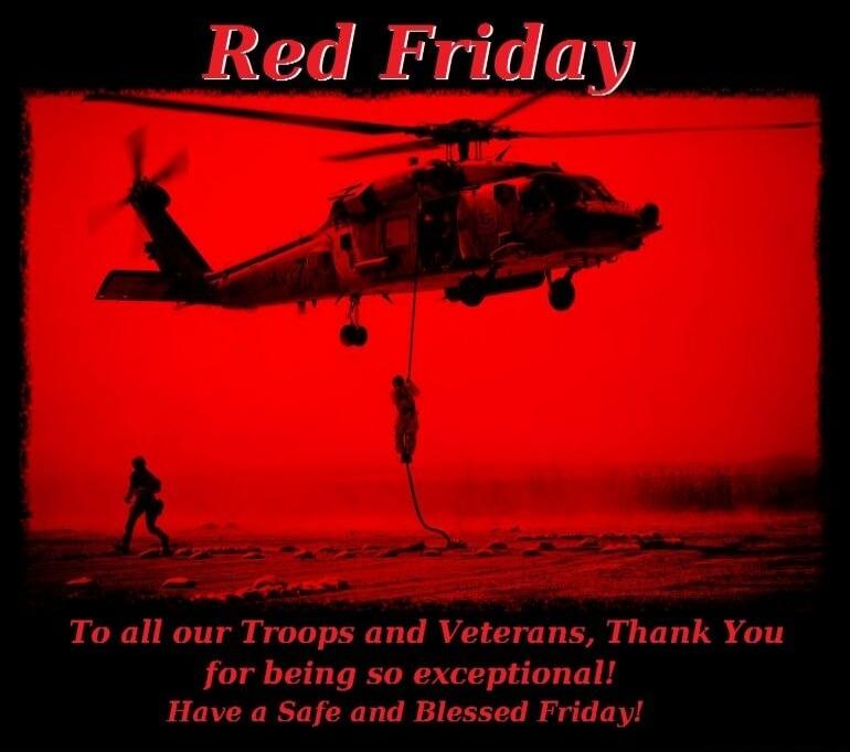 Red Friday To all our Troops and Veterans, Thank You for being so exceptional! Have a Safe and Blessed Friday!