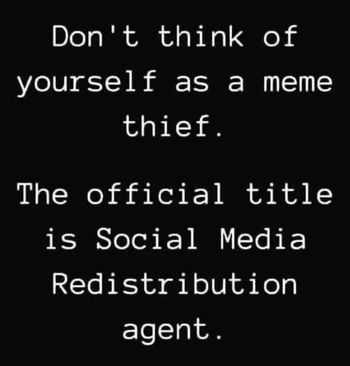 Dont think of yourself as a meme thief The official title is Social Media Redistribution Elela AN