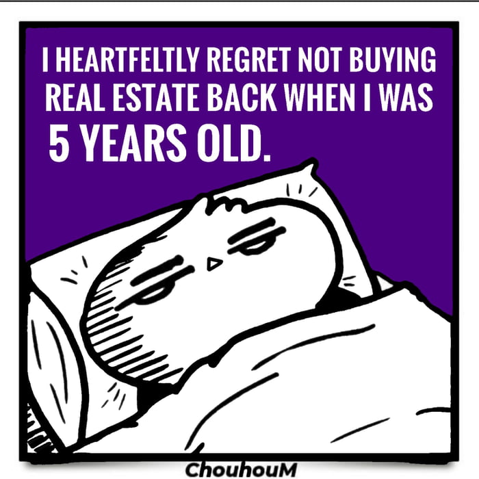 HEARTFELTLY REGRET NOT BUYING REAL ESTATE BACK WHEN WAS 5 YEARS OLD