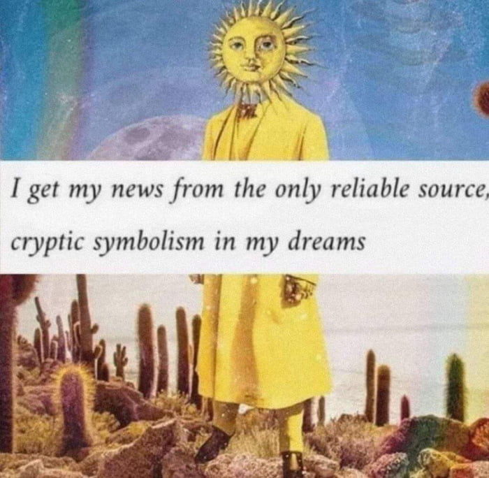 I get my news from the only reliable source cryptic symbolism in my dreams
