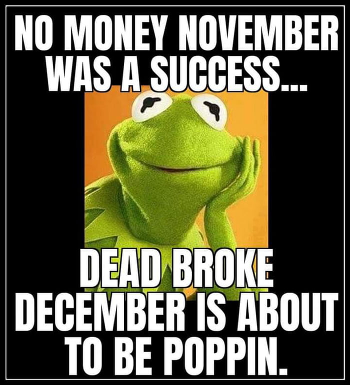 NO MONEY NOVEMBER WAS A SUGGESS N DEAD BROKE DEGEMBER IS ABOUT T0 BE POPPIN