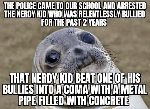 THE POLIGE CAMET0OUR SCHOOL ANDARRESTED THENERDY KID WHOWAS RELENTLESSLYBULLIED UG AT THAT IIEIIIYIIIJ BEAT ONE UFuHIS BUlUESIHTIliAGMIIWITH 1t PIPEIFILLEDIWITHCONCRETERN