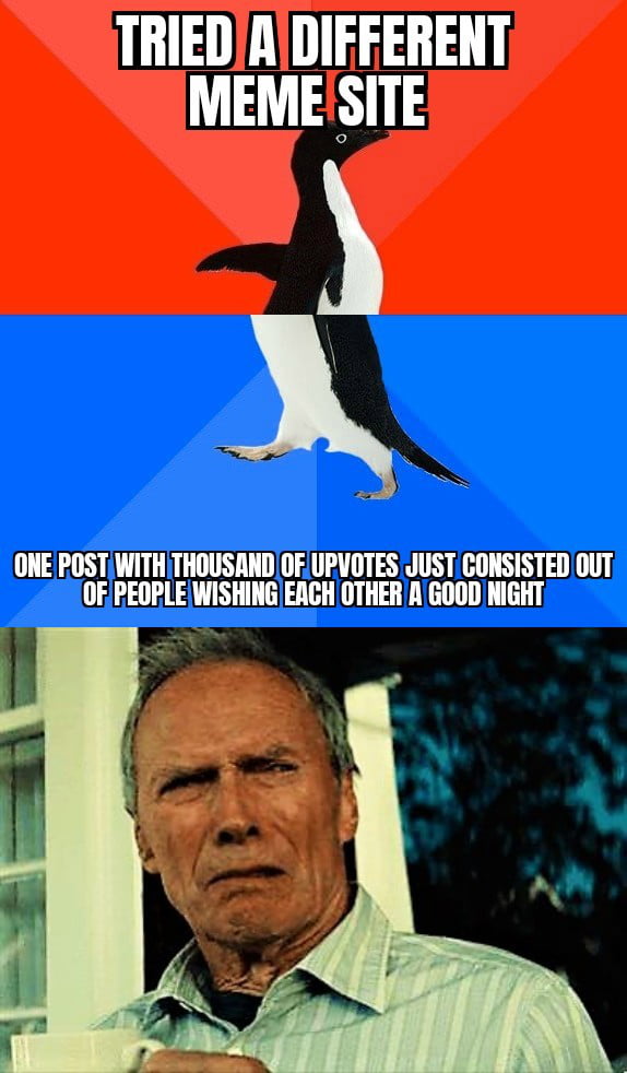 TRIEDIADIFFERENT MEMESITE ONE POSTWITH THOUSAND OF UPVOTES JUST CONSISTED OUT OF PEOPLE WISHINGEACH OTHER A GOOD NIGHT