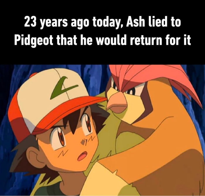 23 years ago today Ash lied to Pidgeot that he would return for it ET A