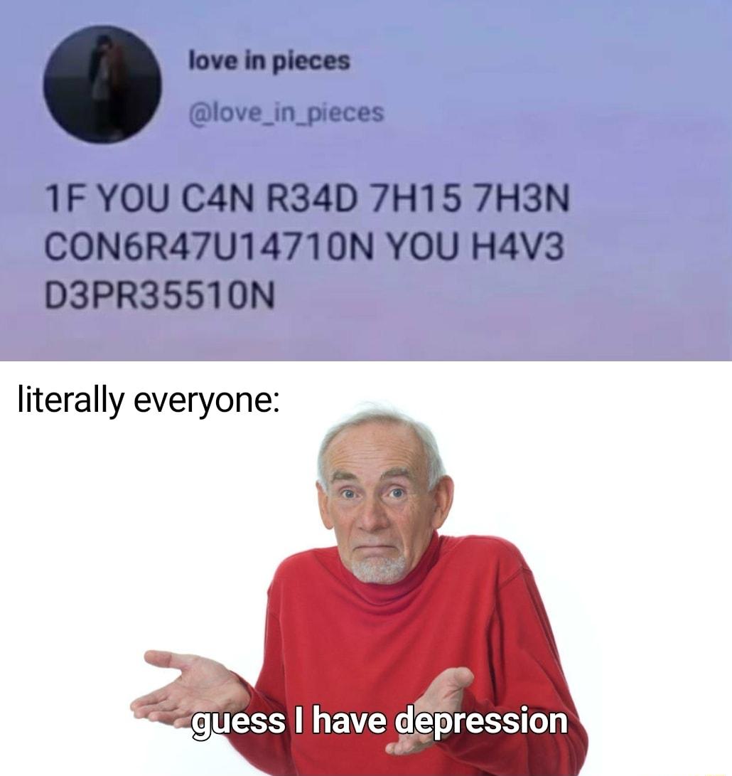 love in pieces plove_in_pieces 1F YOU C4N R34D 7H15 7H3N CON6R47U14710N YOU H4V3 D3PR35510N literally everyone guess have depression