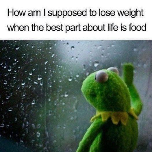 How am supposed to lose weight when the best part about life is food