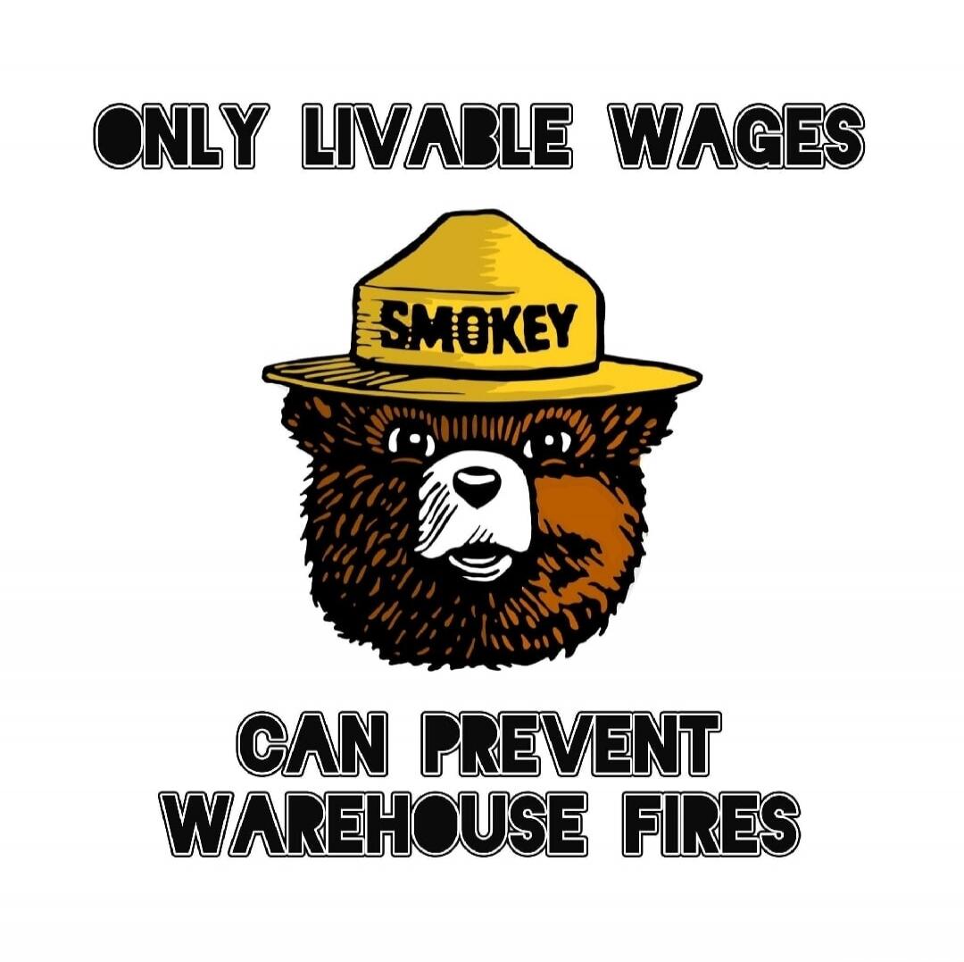 ONLY LIVABLE WAGES SMOKEY CAN PREVENT WAREHOUSE FIRES
