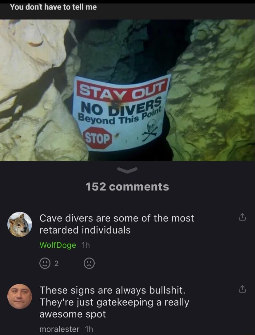 You dont have to tell me 152 comments Cave divers are some of the most EEICELRLGIVEIES WolfDoge 1h 2 These signs are always bullshit ALCACHTERCEIC CE LN EE awesome spot moralester 1h