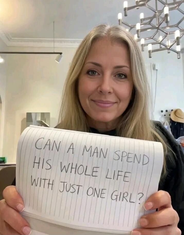 CAN A MAN SPEND HIS WHOLE LIFE WITH JUST ONE GIRL?