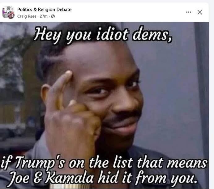 Hey you idiot dems, if Trump's on the list that means Joe & Kamala hid it from you.