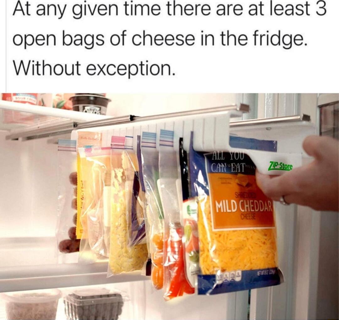 Atany given time there are at least 3 open bags of cheese in the fridge Without exception