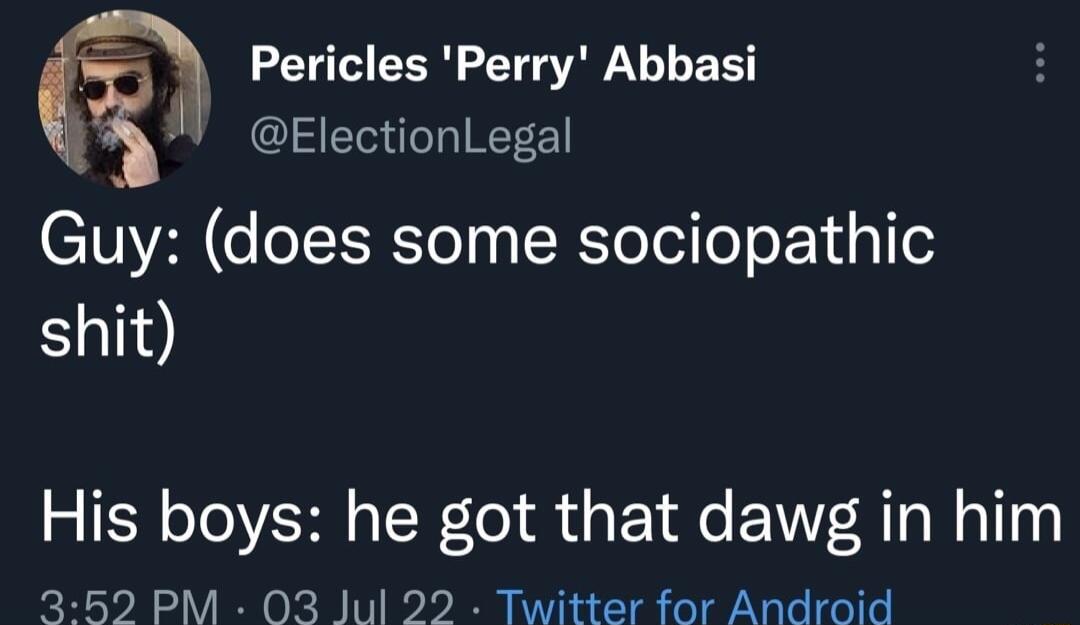 Pericles Perry Abbasi S ESIREY Guy does some sociopathic shit His boys he got that dawg in him 252 PM 03 Jul 22 Twitter for Android