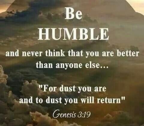 Be HUMBLE
and never think that you are better than anyone else...
