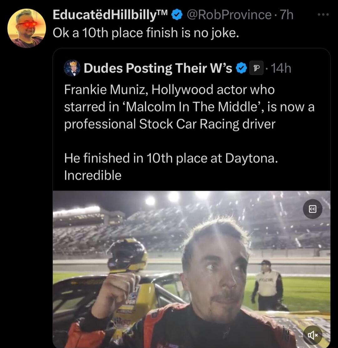 EducatdHillbilly RobProvince 7h Ok a 10th place finish is no joke Dudes Posting Their Ws 14h Frankie Muniz Hollywood actor who starred in Malcolm In The Middle is now a professional Stock Car Racing driver He finished in 10th place at Daytona Incredible