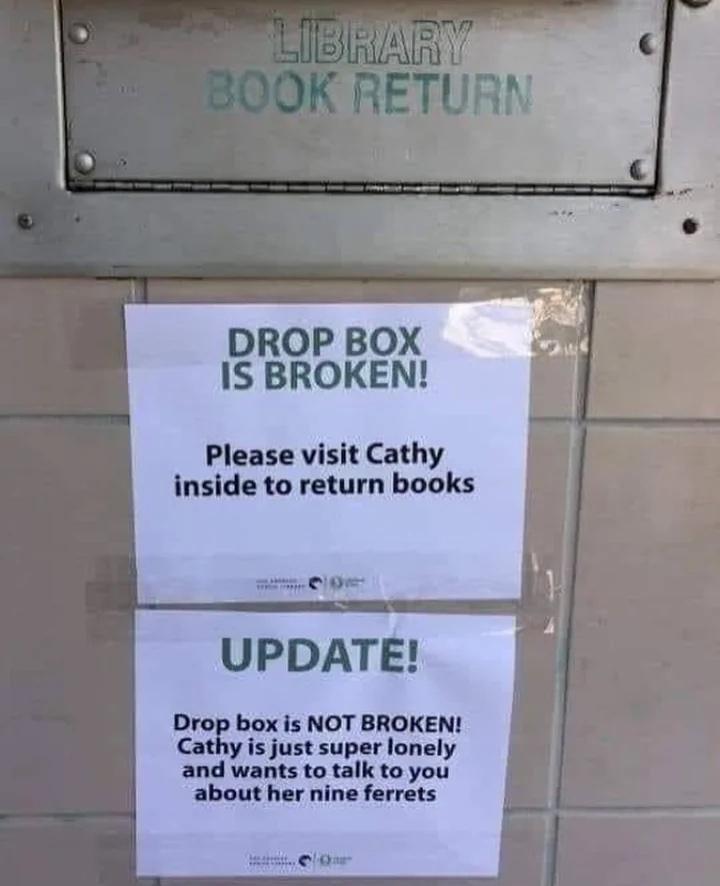 DROP BOX s IS BROKEN Please visit Cathy inside to return books UPDATE Drop box is NOT BROKEN is just super lonely and wants to talk to you about her nine ferrets 0