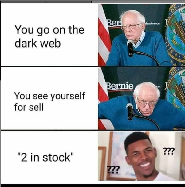 You go on the dark web You see yourself for sell 2 in stock