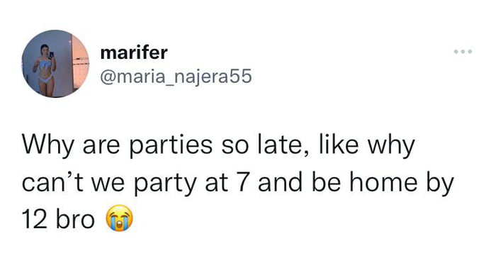 marifer maria_najerab5 Why are parties so late like why cant we party at 7 and be home by 12 bro