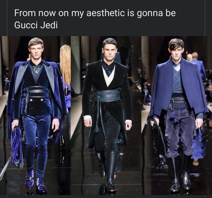 From now on my aesthetic is gonna be Gucci Jedi