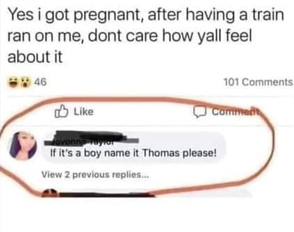 Yes i got pregnant after having a train ran on me dont care how yall feel about it wwas 101 Comments oY Like Ifits a boy name it Thomas please View 2 provious replies