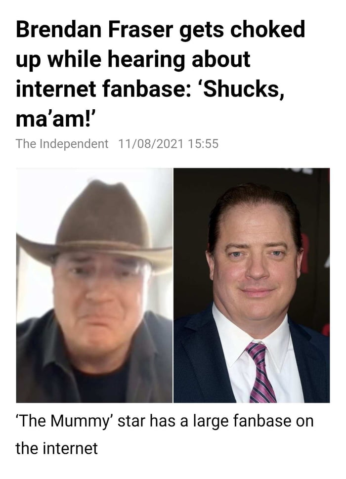 Brendan Fraser gets choked up while hearing about internet fanbase Shucks maam The Independent 11082021 1555 The Mummy star has a large fanbase on the internet