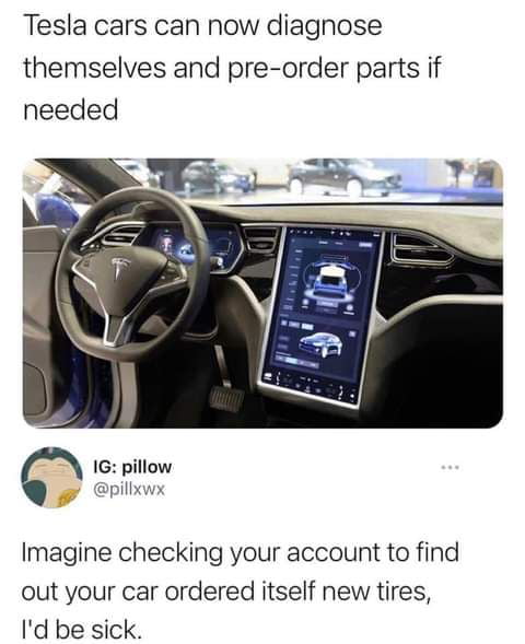 Tesla cars can now diagnose themselves and pre order parts if needed 1G pillow pillxwx Imagine checking your account to find out your car ordered itself new tires Id be sick