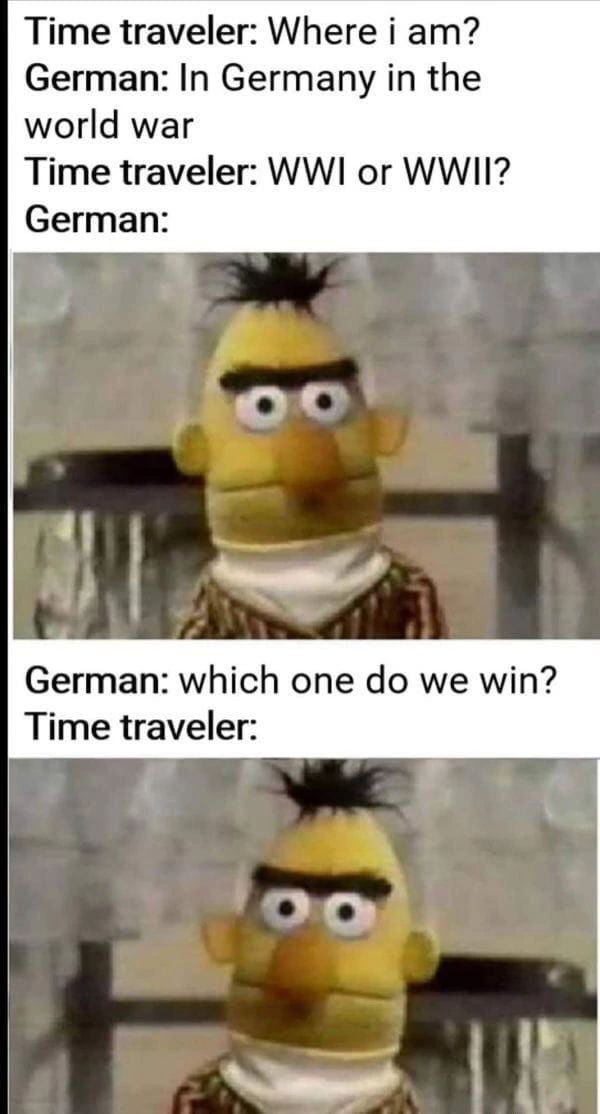 Time traveler Where i am German In Germany in the world war Time traveler WWI or WWII German German which one do we win Time traveler