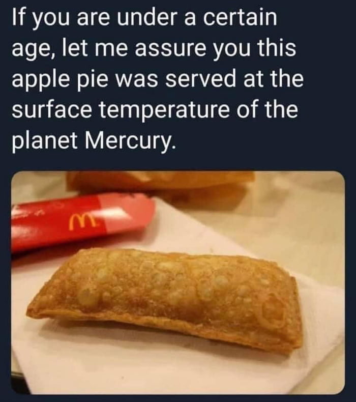 If you are under a certain age let me assure you this apple pie was served at the surface temperature of the planet Mercury